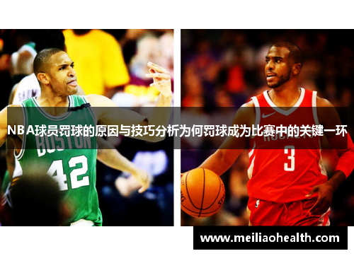 NBA球员罚球的原因与技巧分析为何罚球成为比赛中的关键一环