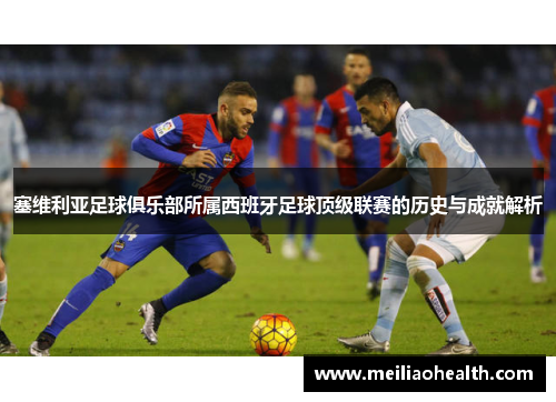 塞维利亚足球俱乐部所属西班牙足球顶级联赛的历史与成就解析