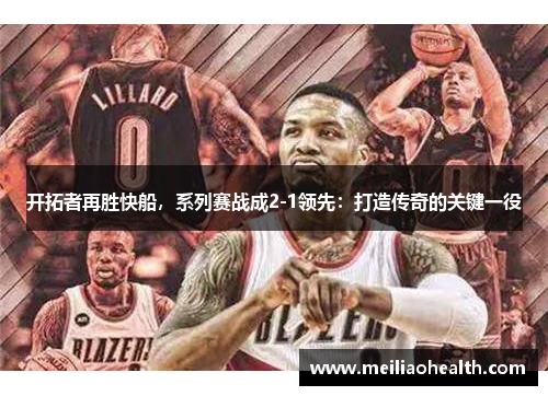 开拓者再胜快船，系列赛战成2-1领先：打造传奇的关键一役
