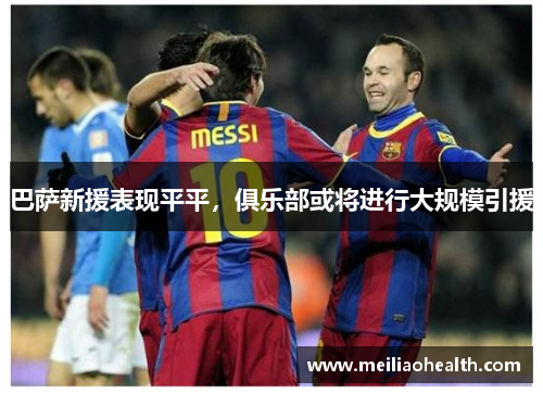 巴萨新援表现平平，俱乐部或将进行大规模引援