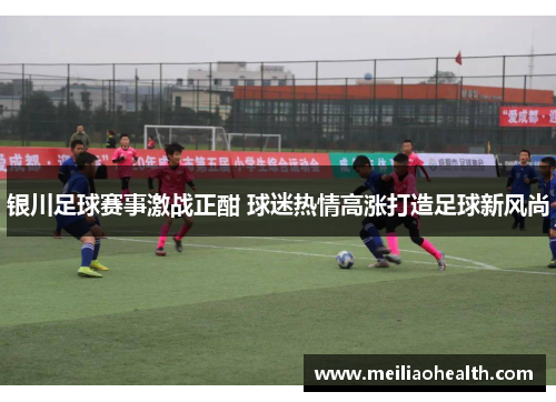 银川足球赛事激战正酣 球迷热情高涨打造足球新风尚