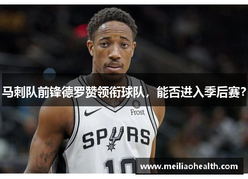 马刺队前锋德罗赞领衔球队，能否进入季后赛？