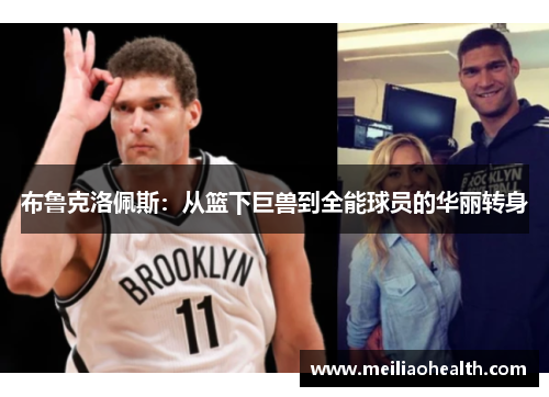 布鲁克洛佩斯：从篮下巨兽到全能球员的华丽转身